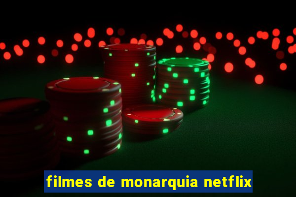 filmes de monarquia netflix