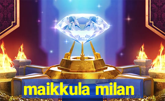 maikkula milan