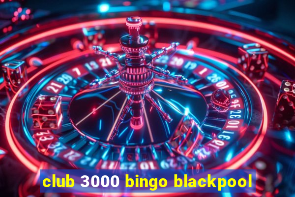 club 3000 bingo blackpool