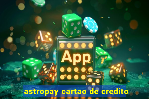 astropay cartao de credito