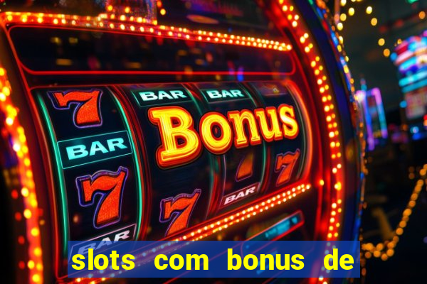 slots com bonus de cadastro sem depósito