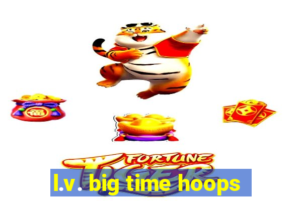 l.v. big time hoops