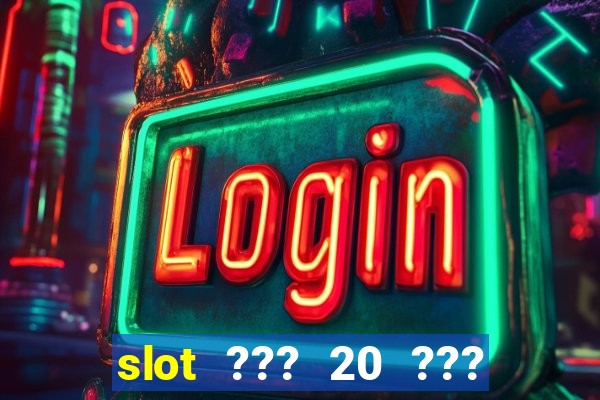 slot ??? 20 ??? 100 ?????? 200 ?????????