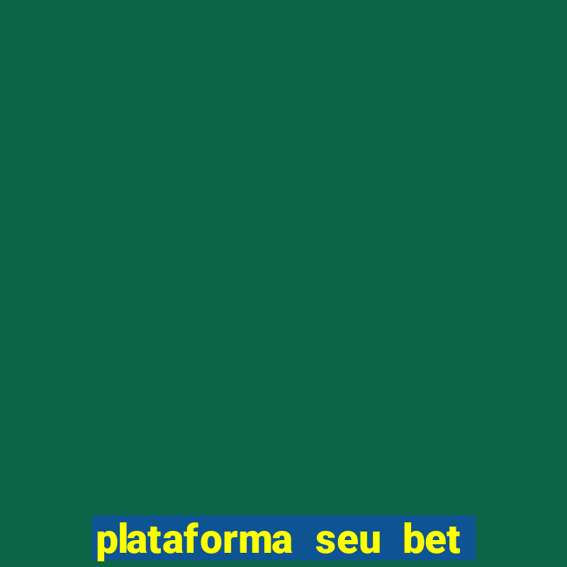 plataforma seu bet é confiável