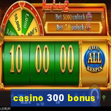 casino 300 bonus