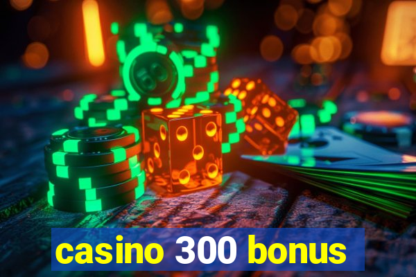 casino 300 bonus