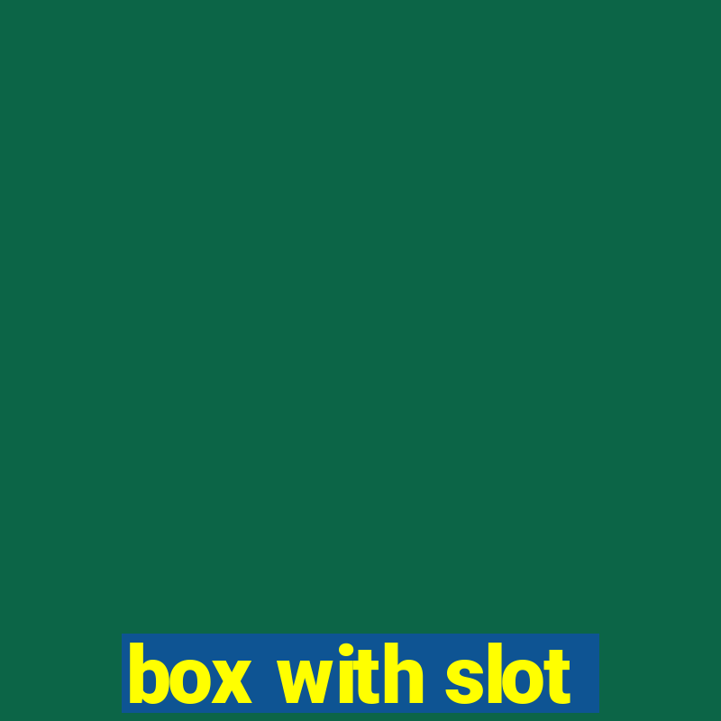 box with slot