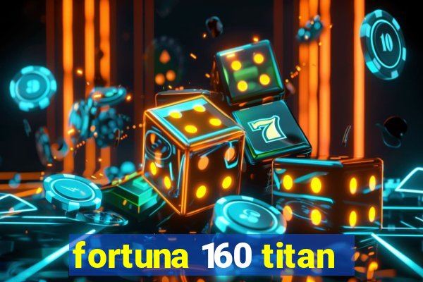 fortuna 160 titan