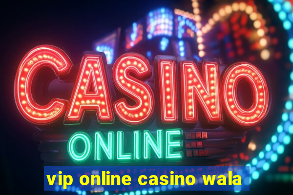 vip online casino wala