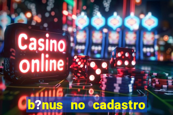 b?nus no cadastro sem depósito casino