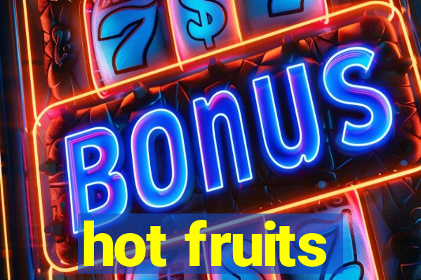 hot fruits