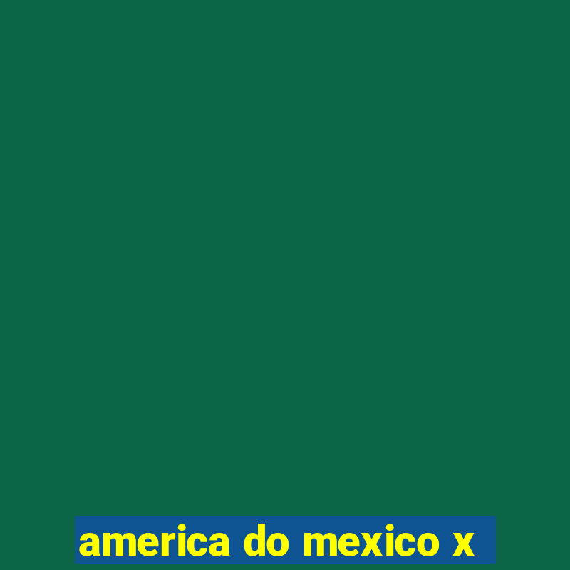 america do mexico x