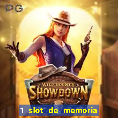 1 slot de memoria nao funciona