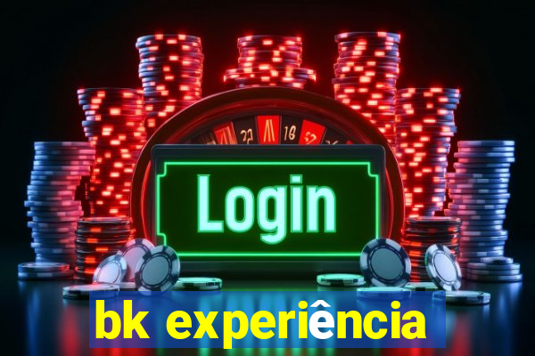 bk experiência