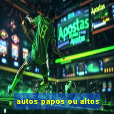 autos papos ou altos