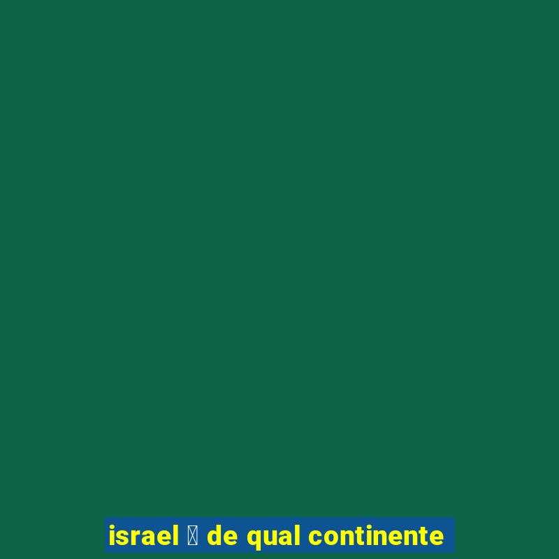 israel 茅 de qual continente