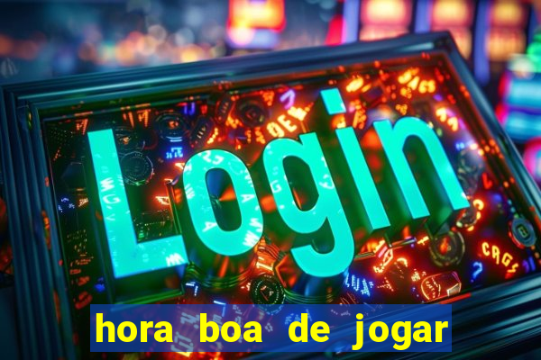 hora boa de jogar fortune tiger