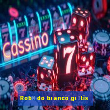 Rob么 do branco gr谩tis