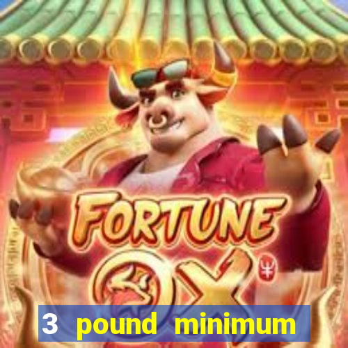 3 pound minimum deposit casino