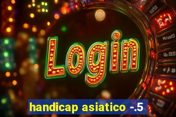 handicap asiatico -.5