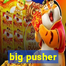 big pusher