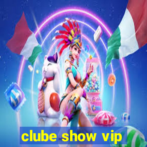 clube show vip