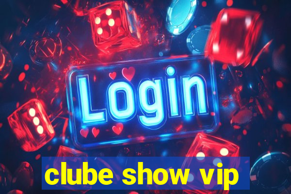 clube show vip