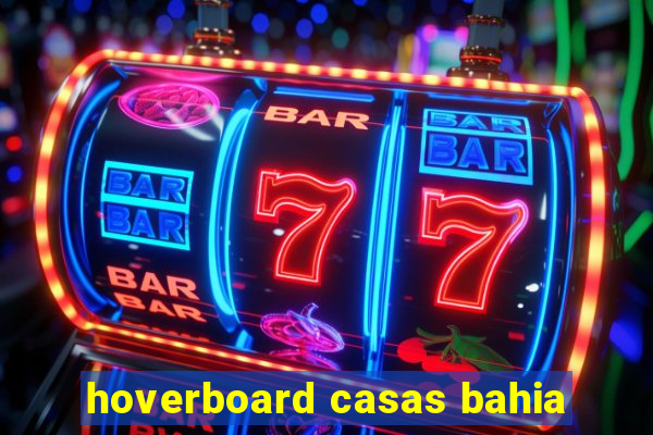 hoverboard casas bahia