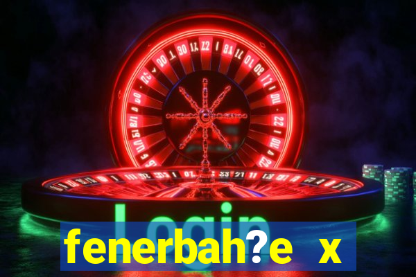 fenerbah?e x galatasaray palpite