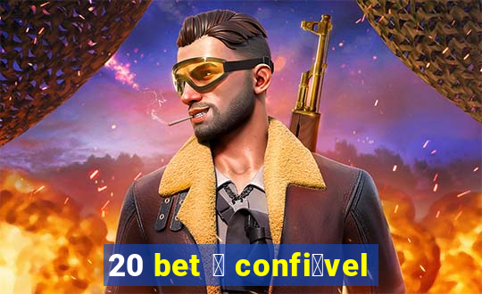 20 bet 茅 confi谩vel