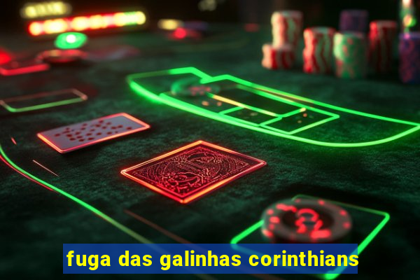 fuga das galinhas corinthians