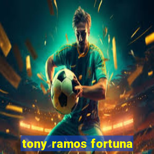 tony ramos fortuna