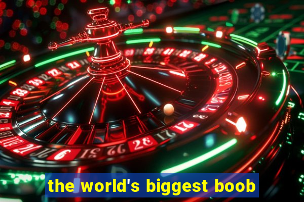 the world's biggest boob