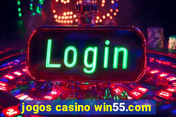 jogos casino win55.com