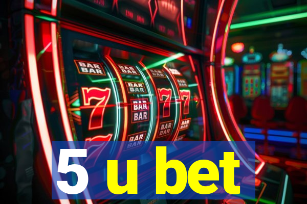 5 u bet