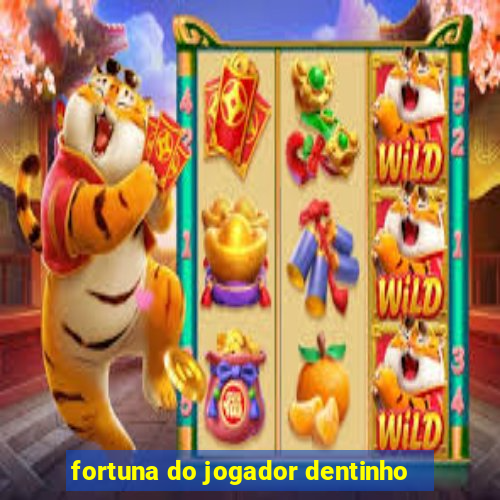 fortuna do jogador dentinho