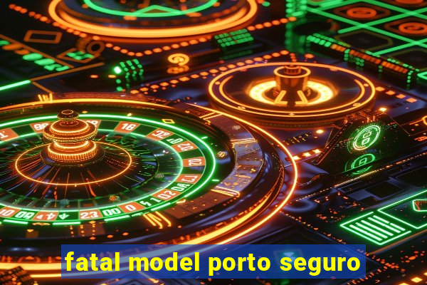 fatal model porto seguro