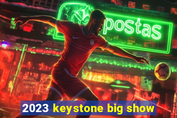 2023 keystone big show