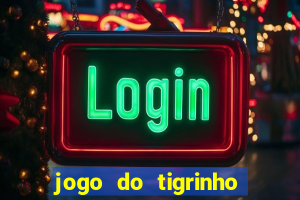 jogo do tigrinho de aposta