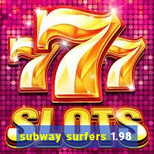 subway surfers 1.98