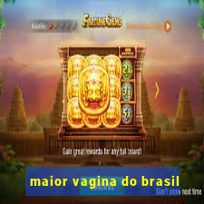 maior vagina do brasil