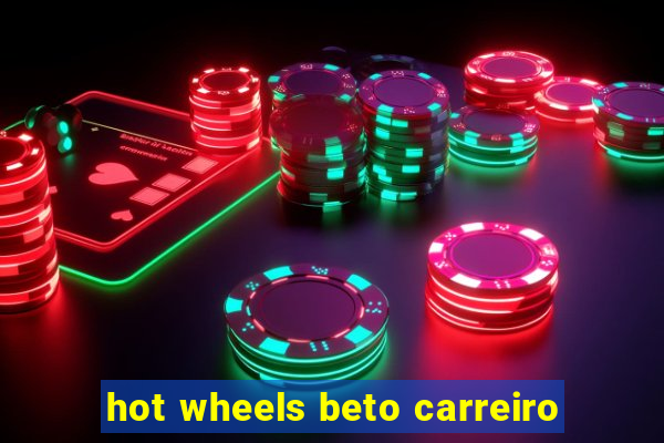 hot wheels beto carreiro