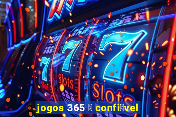 jogos 365 茅 confi谩vel