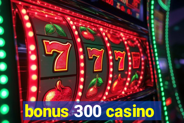 bonus 300 casino