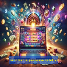 sesc bahia processo seletivo