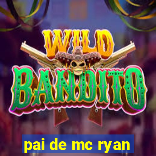 pai de mc ryan