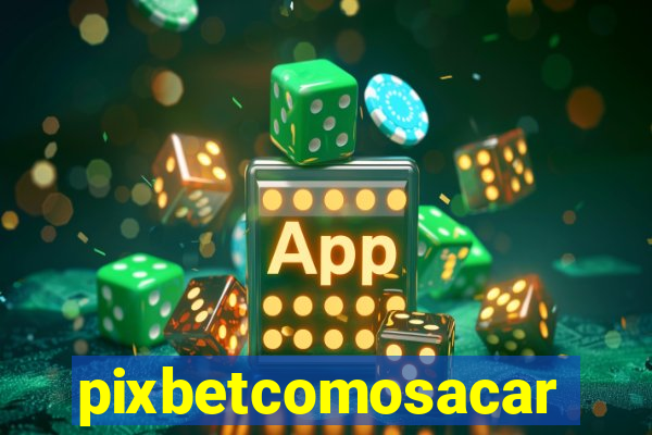 pixbetcomosacar