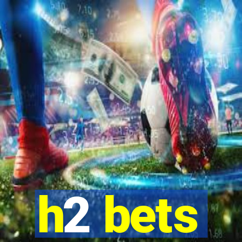 h2 bets