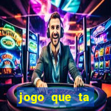 jogo que ta ganhando dinheiro