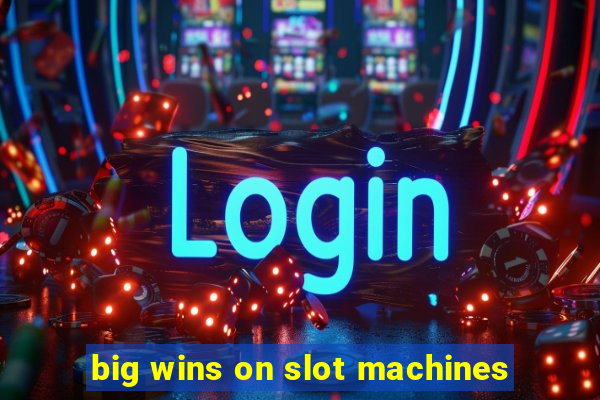 big wins on slot machines